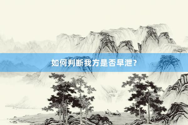 如何判断我方是否早泄？